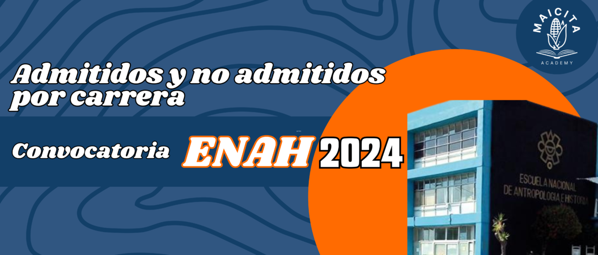 Admitidos y no admitidos por carrera Convocatoria ENAH 2024.